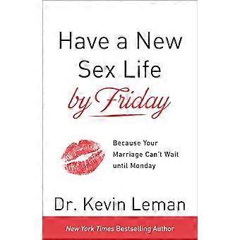 Have a New Sex Life by Friday Because Your Marriage Cant Wait until Monday