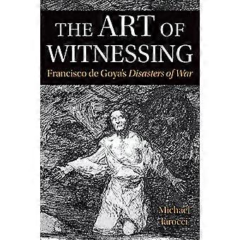 The Art of Witnessing Francisco de Goyas Disasters of War
