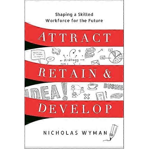 Attract, Retain, and Develop : Shaping a Skilled Workforce for the Future