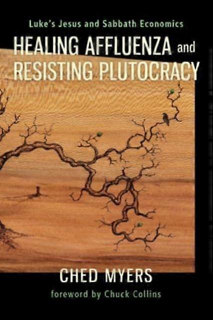 Healing Affluenza And Resisting Plutocracy by Ched Myers Paperback