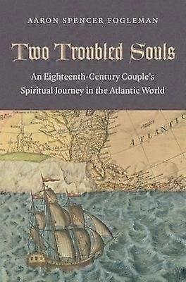 Two Troubled Souls - An Eighteenth-Century Couple`s Spiritual Journey in the Atlantic World
