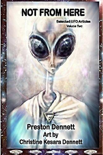 Not from Here: Selected UFO Articles (Selected UFO Articles)