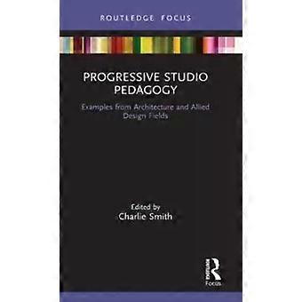 Progressive Studio Pedagogy Examples From Architecture And Allied Design Fields - Taylor & Francis Ltd