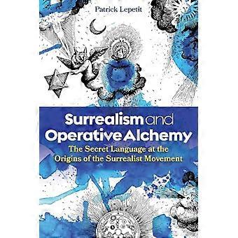 Surrealism and Operative Alchemy The Secret Language at the Origins of the Surrealist Movement