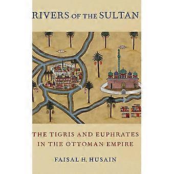 Rivers Of The Sultan The Tigris And Euphrates In The Ottoman Empire - Husain, Faisal H - Hardcover - English Book - History