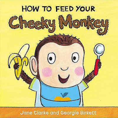 How To Feed Your Cheeky Monkey - Jane Clarke