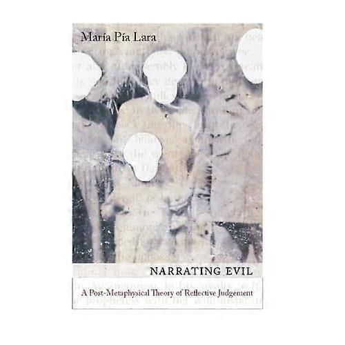 Narrating Evil: A Post-metaphysical Theory of Reflective Judgement (New Directions in Critical Theory: Philosophies of Gender, Race, and Society)