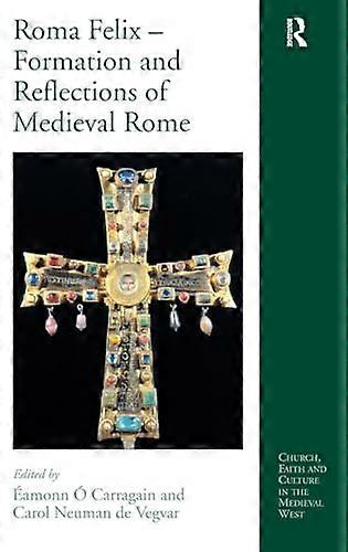 Roma Felix Formation and Reflections of Medieval Rome