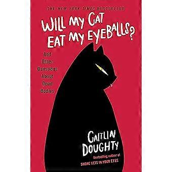 Will My Cat Eat My Eyeballs? And Other Questions About Dead Bodies