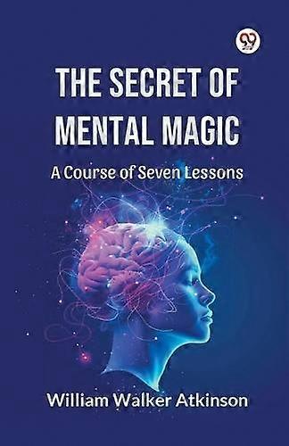 The Secret Of Mental Magic A Course Of Seven Lessons by William Walker Atkinson Paperback Book