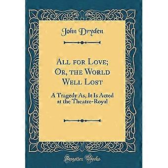 Tutto per amore; o, il mondo ben perduto: una tragedia come, viene recitato al Theatre-Royal (ristampa classica)