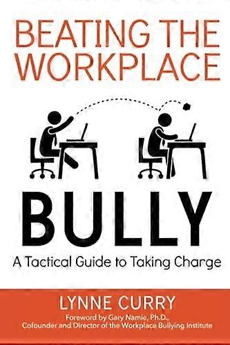 Beating the Workplace Bully: A Tactical Guide to Taking Charge