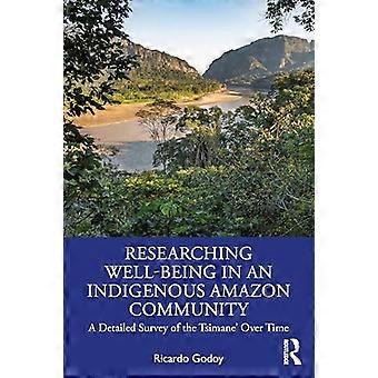 Erforschung des Wohlbefindens in einer indigenen Amazonas-Gemeinschaft: Eine detaillierte Bestandsaufnahme der Tsimane' im Laufe der Zeit