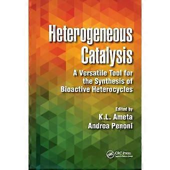 Heterogeneous Catalysis A Versatile Tool For The Synthesis Of Bioactive Heterocy - K.L. Ameta Ph.D