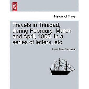 Travels in trinidad, during february, march and april, 1803. in a series of letters, etc