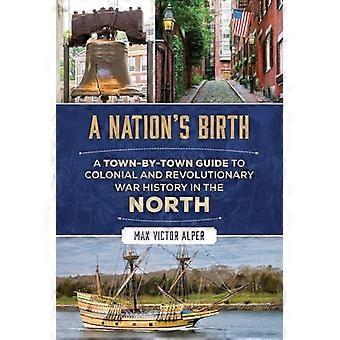 De geboorte van de natie: een stad-voor-stad gids voor de koloniale geschiedenis en de geschiedenis van de Amerikaanse Onafhankelijkheidsoorlog in het Noorden
