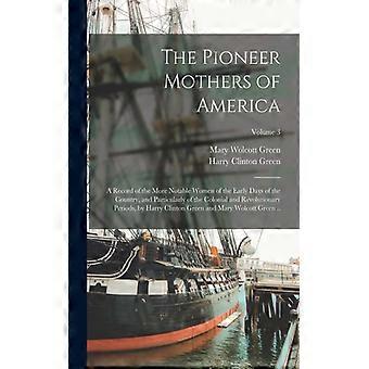 The Pioneer Mothers Of America A Record Of The More Notable Women Of The Early D - Harry Clinton Green - Paperback - English Book - History