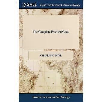 The Complete Practical Cook Or A System Of The Whole Art And Mystery Of Cooke - Charles Carter