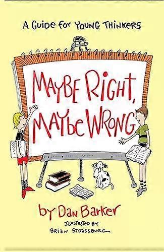Maybe Right Maybe Wrong A Guide For Young Thinkers - Dan Barker