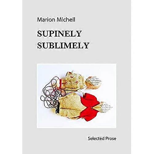 Supinely Sublimely: Selected prose