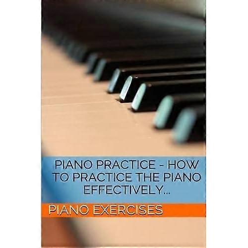 Piano Practice - How to Practice the Piano Effectively...