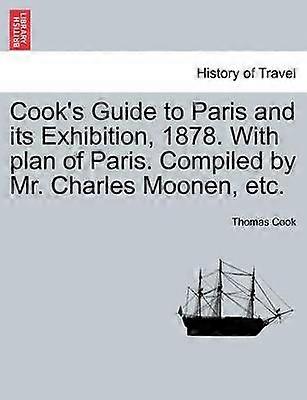 Cook's Guide to Paris and its Exhibition 1878 With plan of Paris Compiled by Mr Charles Moonen etc