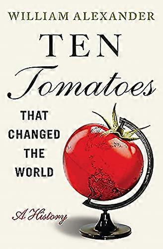 Ten Tomatoes that Changed the World: A History
