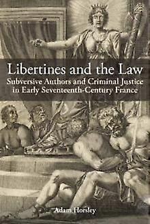 Libertines And The Law by Horsley & Adam Lecturer in French & Postdoctoral Research Fellow & University of Exeter Hardback Book