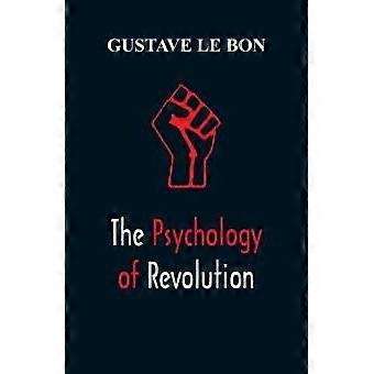 The Psychology Of Revolution - Gustave le Bon