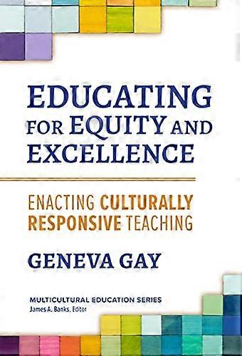 Educating for Equity and Excellence: Enacting Culturally Responsive Teaching