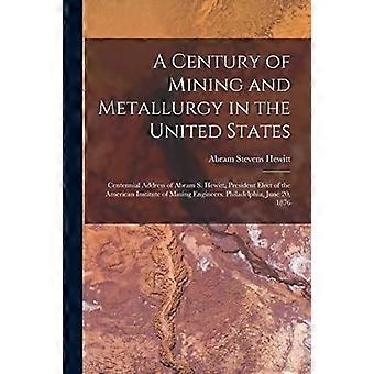 Jahrhundert Bergbau und Metallurgie in den Vereinigten Staaten: Hundertjahransprache von Abram S. Hewitt, designierter Präsident des Amerikanischen Instituts für Bergbauingenieurwesen