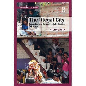 Den ulovlige by: Rum, lov og køn i en besætterbosættelse i Delhi (køn, rum og samfund)