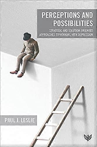 Perceptions and Possibilities: Strategic and Solution-Oriented Approaches to Working with Depression