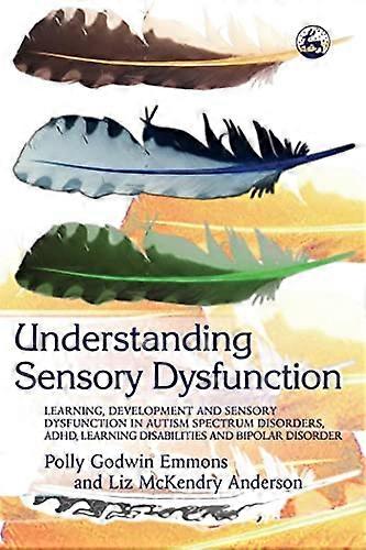 Understanding Sensory Dysfunction: Learning, Development and Sensory Dysfunction in Autism Spectrum Disorders, ADHD, Learning Disabilities and Bipolar