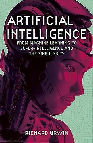 Artificial Intelligence From Machine Learning to Super Intelligence and the Singularity
