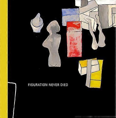 Figuration Never Died by Karen Wilkin Hardback Book