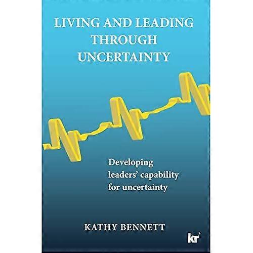 Living and Leading Through Uncertainty: Developing leaders' capability for uncertainty