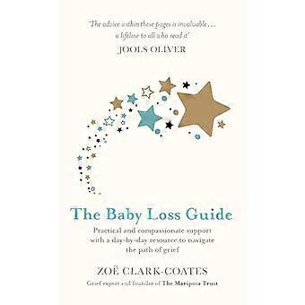 The Baby Loss Guide Practical and compassionate support with a day by day resource to navigate the path of grief