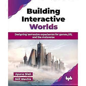Building Interactive Worlds Designing Immersive Experiences For Games Xr A - Apurva Shah