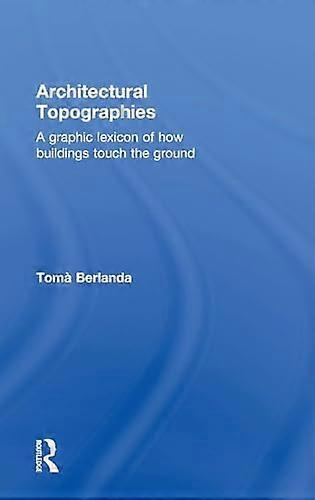 Architectural Topographies: A Graphic Lexicon of How Buildings Touch the Ground