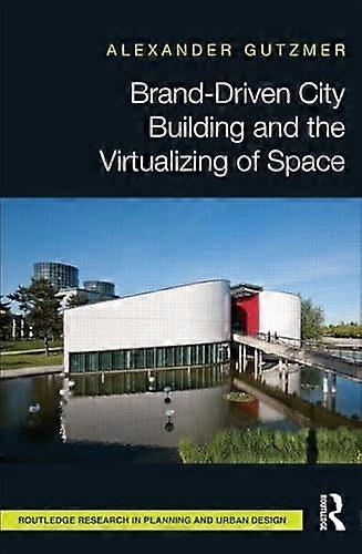 Brand Driven City Building and the Virtualizing of Space