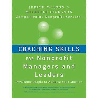 Coaching-Fähigkeiten für Non-Profit-Manager und Führungskräfte: Menschen entwickeln, um Ihre Mission zu erreichen (Josseybass)