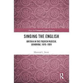 Singing the English : Britain in the French Musical Lowbrow, 1870-1904 (Music in Nineteenth-Century Britain)