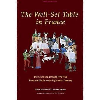Der gut gedeckte Tisch in Frankreich: Möbel und Gedecke für Mahlzeiten von den Galliern bis zum achtzehnten Jahrhundert