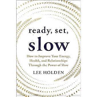 Ready, Set, Slow: hoe u uw energie, gezondheid en relaties kunt verbeteren door de kracht van Slow
