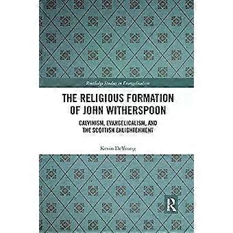 The Religious Formation Of John Witherspoon Calvinism Evangelicalism And T - Kevin DeYoung