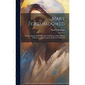 Mary Foreshadowed Or Considerations On The Types And Figures Of Our Blessed L - Francis Hermans - Hardcover - en Book
