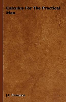 Calculus For The Practical Man - J. E. Thompson - Mathematics - Read Books - Hardback