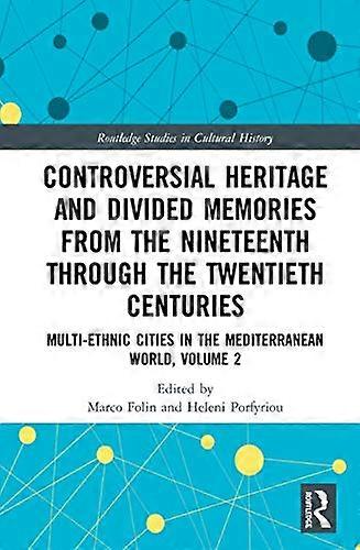 Controversial Heritage and Divided Memories from the Nineteenth Through the Twentieth Centuries: Multi Ethnic Cities in the Mediterranean World Volu