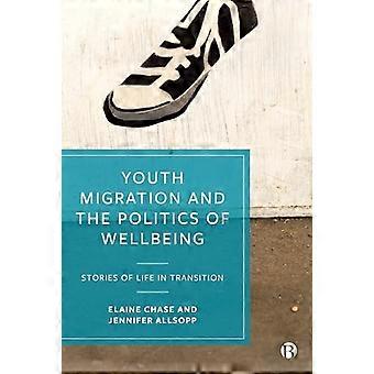 Youth Migration and the Politics of Wellbeing Stories of Life in Transition